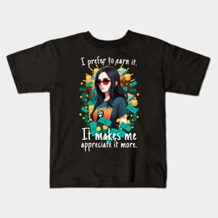 I prefer to earn it, it makes me appreciate it more Kids T-Shirt